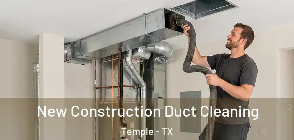 New Construction Duct Cleaning Temple - TX