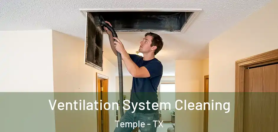 Ventilation System Cleaning Temple - TX